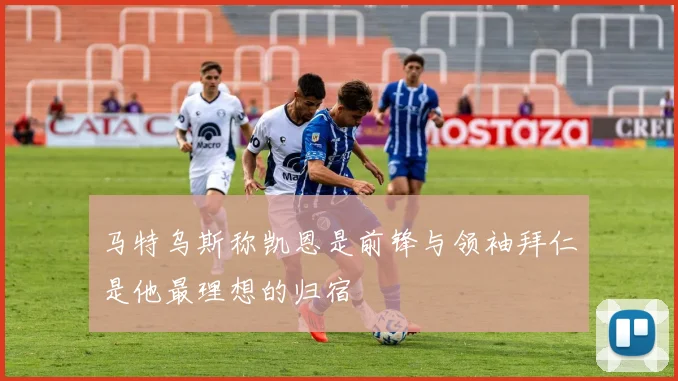 马特乌斯称凯恩是前锋与领袖拜仁是他最理想的归宿
